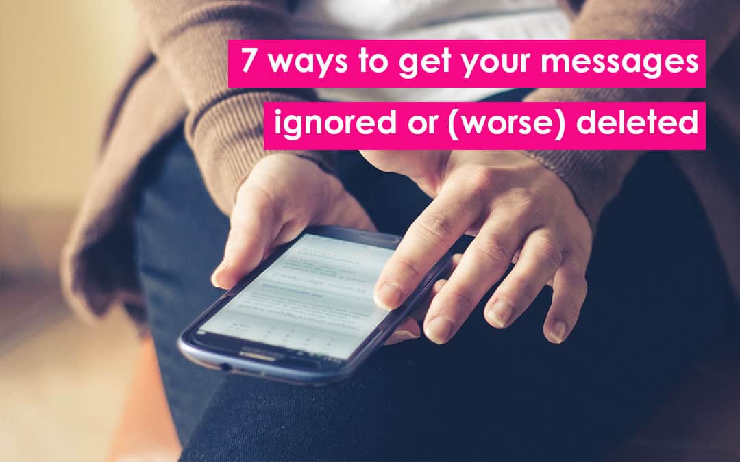 7 Ways to get your messages ignored or (worse) deleted