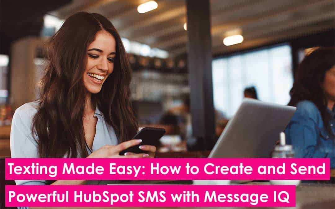Texting Made Easy: How to Create and Send Powerful HubSpot SMS Messages with Message IQ