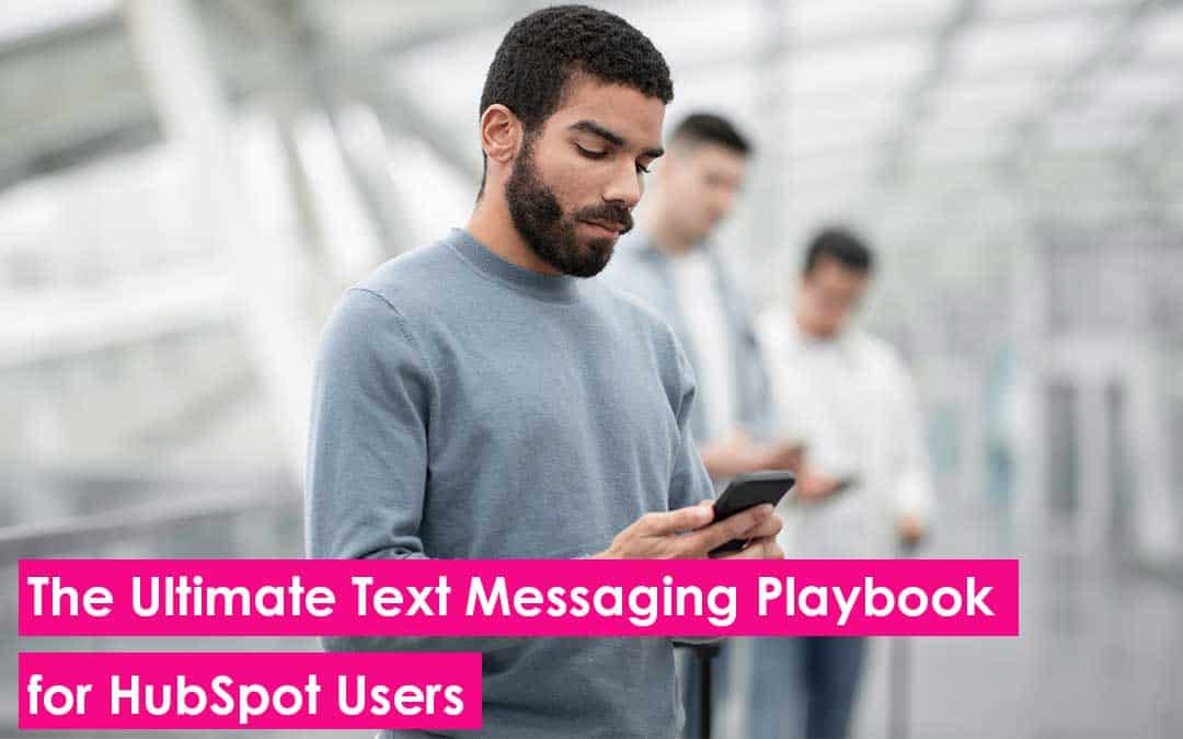 The Ultimate Text Messaging Playbook for HubSpot Users: Drive Engagement, Conversions, and Sales